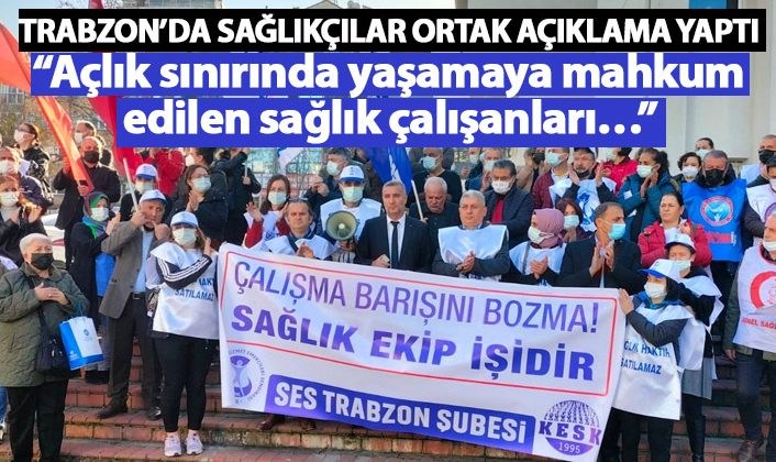 Trabzon’da sağlık çalışanları, ortak basın toplantısıyla açlık sınırında yaşamaya mahkum edildiğini duyurdu.