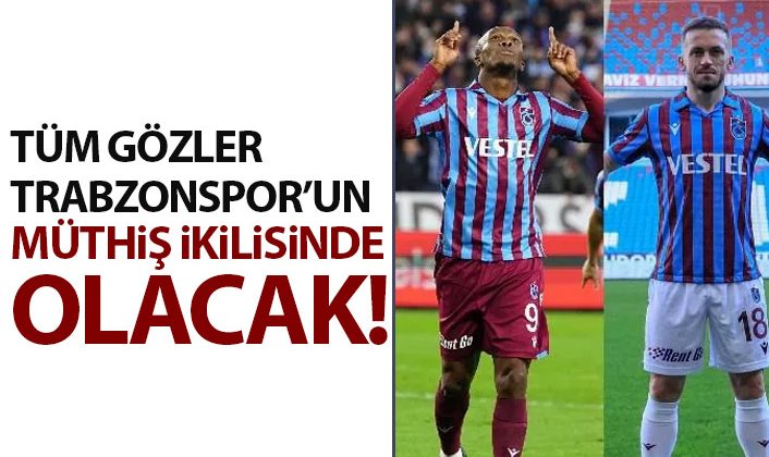 Tüm gözler Trabzonspor’un harika ikilisine çevrilecek