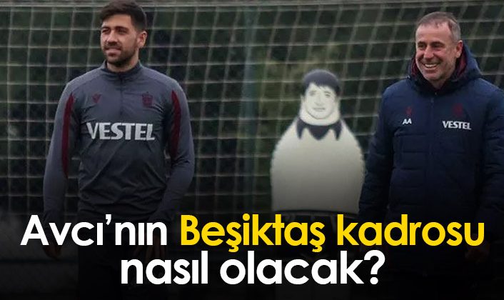 Avcı’nın Beşiktaş takımının kadrosu nasıl olacak?