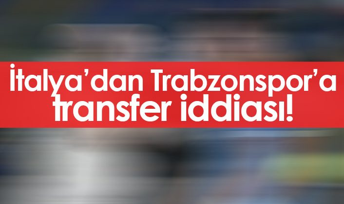 Trabzonspor’a transfer iddiası İtalya’dan gelindiği söyleniyor!