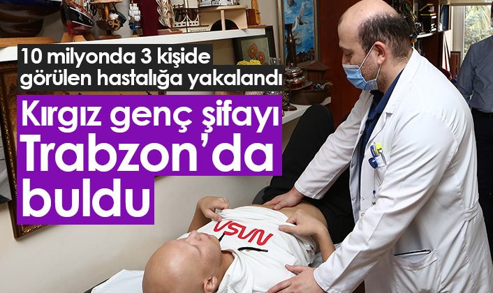 Kırgız genç, nadir görülen bir hastalığa yakalandıktan sonra Trabzon’da şifa buldu
