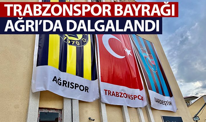 Trabzonspor bayrağı, Ağrı’da dalgalanıyor   ler
