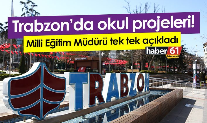 Milli Eğitim Müdürü, Trabzon’daki okul projelerini tek tek açıkladı