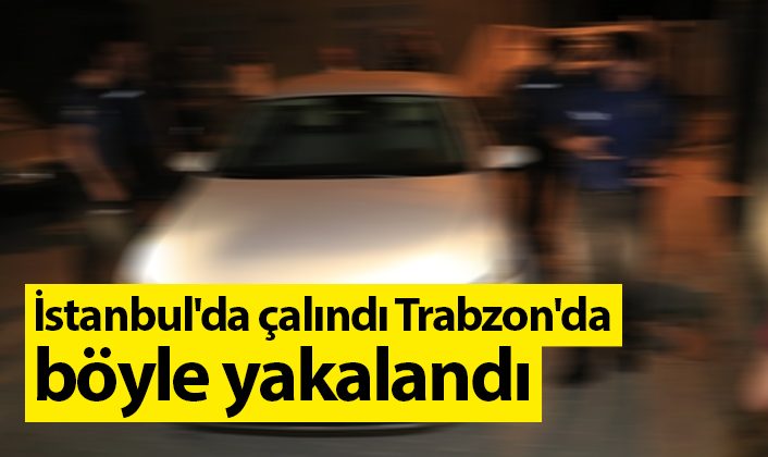 Trabzon’da yakalandı, İstanbul’da çalındı