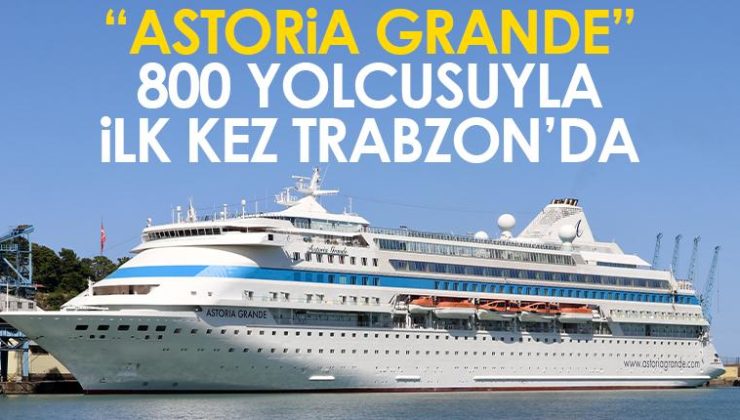 “Astoria Grande” 800 yolcusuyla Trabzon’a ikinci kez döndü