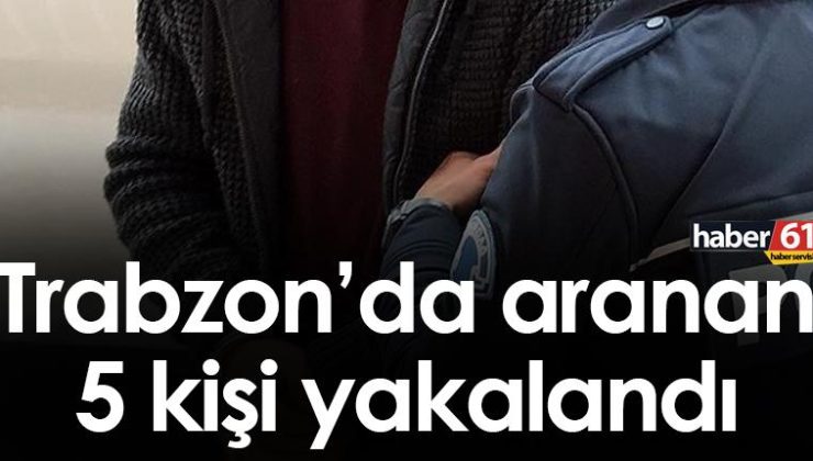 5 kişi Trabzon’da arananlar listesinde yakalandı!