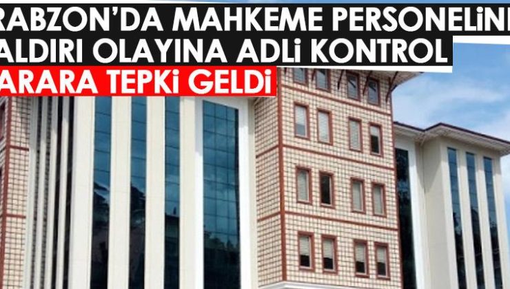 Trabzon’da adliye çalışanlarına saldırı olayında adli kontrol uygulaması! Karara tepki gösterildi .