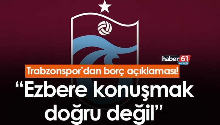 Trabzonspor’dan borçla ilgili açıklama! “Bilmeden konuşmak doğru değil”