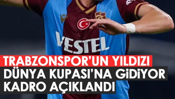 Trabzonspor’un yıldız oyuncusu Dünya Kupası’na katılıyor! Kadro duyuruldu