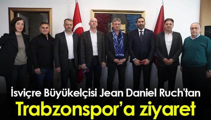 İsviçre Büyükelçisi Jean Daniel Ruch, Trabzonspor’u ziyaret etti