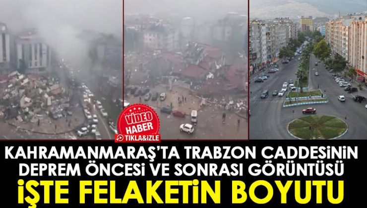 Kahramanmaraş’ta Trabzon Caddesi, deprem öncesi ve sonrasındaki durumuyla felaketi gözler önüne serdi.