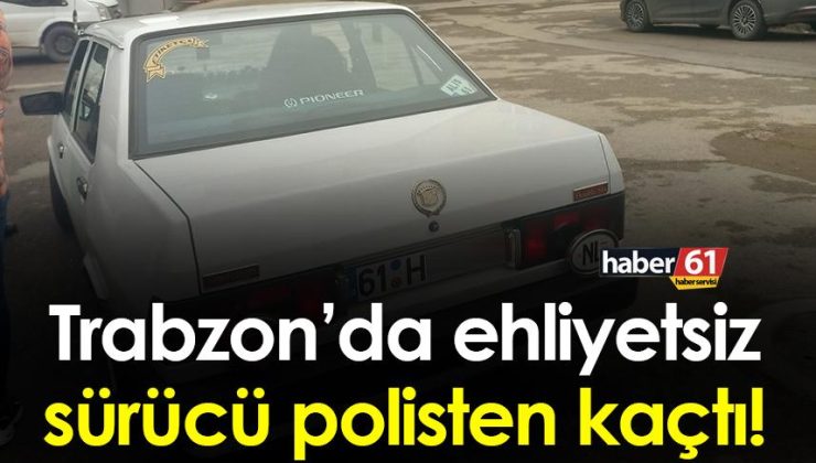 Trabzon’da ehliyetsiz bir sürücü polisten kaçtı!