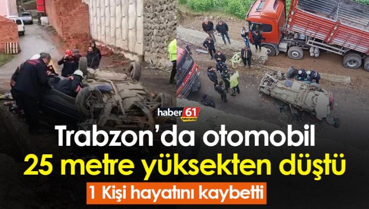 Trabzon’da otomobil 25 metre yükseklikten düştü, 1 kişi hayatını kaybetti!