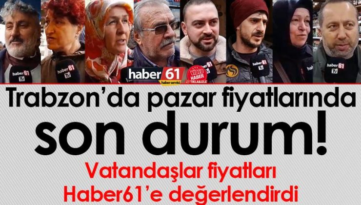 Trabzon’da pazar fiyatlarının son durumu vatandaşlar tarafından Haber61’e değerlendirildi