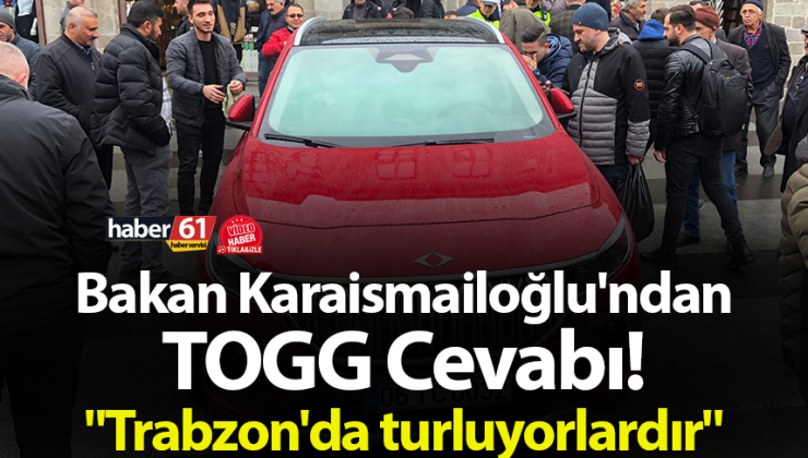Bakan Karaismailoğlu, TOGG hakkında konuştu! “Muhtemelen Trabzon’da test ediyorlardır”