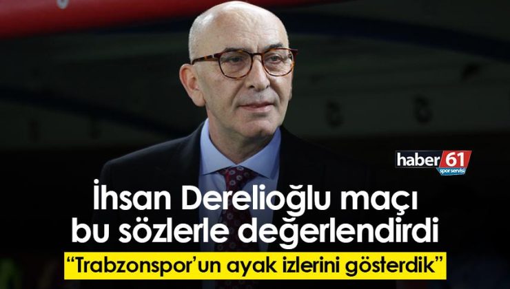 İhsan Derelioğlu, maçı şu şekilde değerlendirdiTrabzonspor’un izlerini ortaya koyduk.