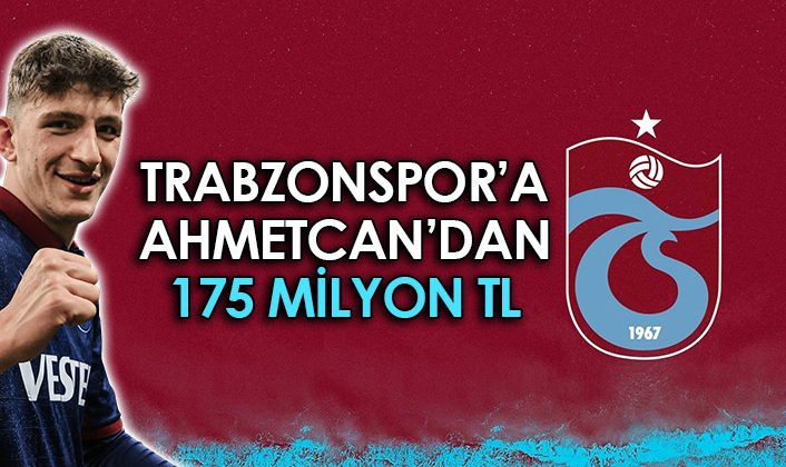 Ahmetcan’dan Trabzonspor’a 175 milyon TL geliyor