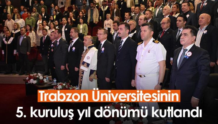 Trabzon Üniversitesi 5. kuruluş yıl dönümünü kutladı.