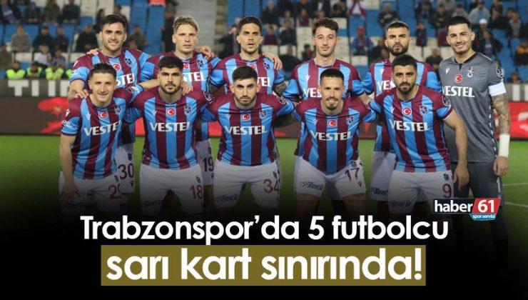 Trabzonspor’da 5 futbolcu sarı kart cezası riskiyle karşı karşıya!