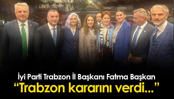 İYİ Parti Trabzon İl Başkanı Fatma Başkan”Trabzon halkının tercihi belli oldu”