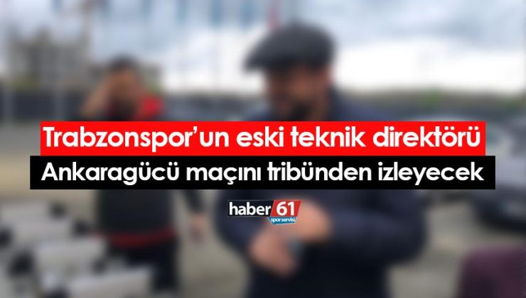 Trabzonspor’un önceki teknik direktörü, Ankaragücü maçını tribünden takip edecek.