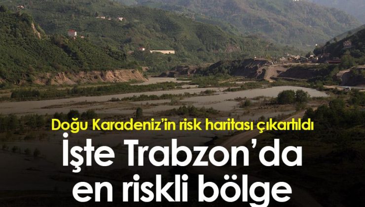 Doğu Karadeniz’de risk haritası yayınlandı! Trabzon’daki en tehlikeli alan ortaya çıktı