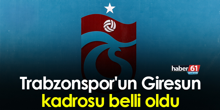 Trabzonspor’un Giresun maçı için kadrosu belirlendi   leri