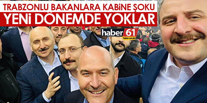 Trabzonlu bakanlara şok! Yeni kabinede yer almadılar