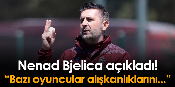 Trabzonspor’da Bjelica, “Bazı futbolcular alışkanlıklarını…” şeklinde açıklama yaptı!