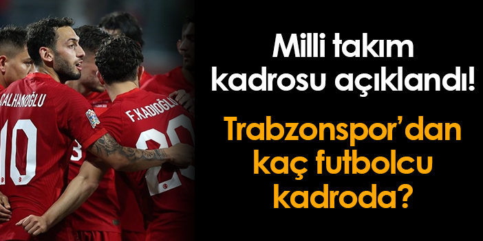 Milli takımın kadrosu ilan edildi! Kaç Trabzonsporlu futbolcu yer alıyor?
