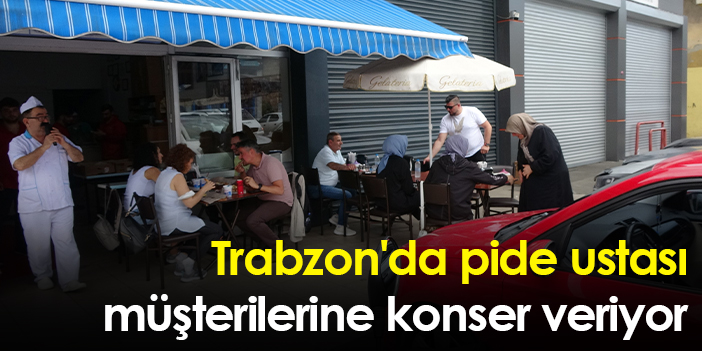 Trabzon’da pide ustası, müşterilerine konser veriyor