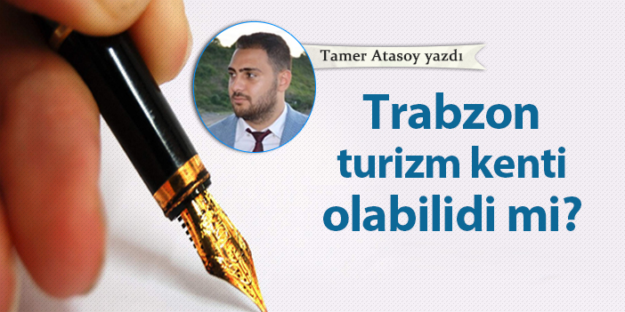 Trabzon, turizm açısından başarılı bir kent olabilir mi?
