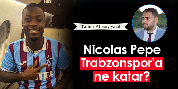 Nicolas Pepe’nin Trabzonspor’a katkısı ne olur?