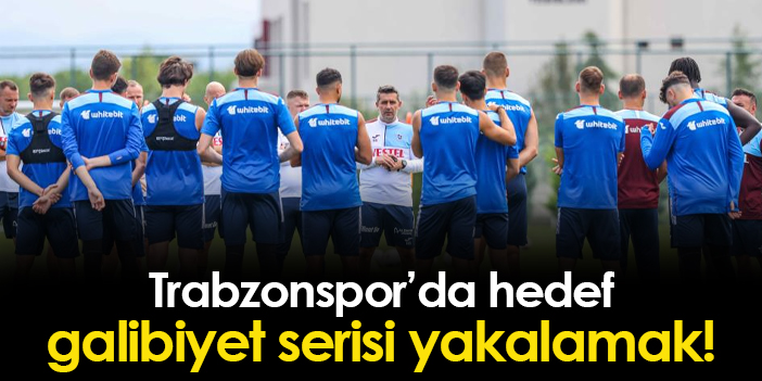 Trabzonspor’da galibiyet serisi yakalamak amaçlanıyor!
