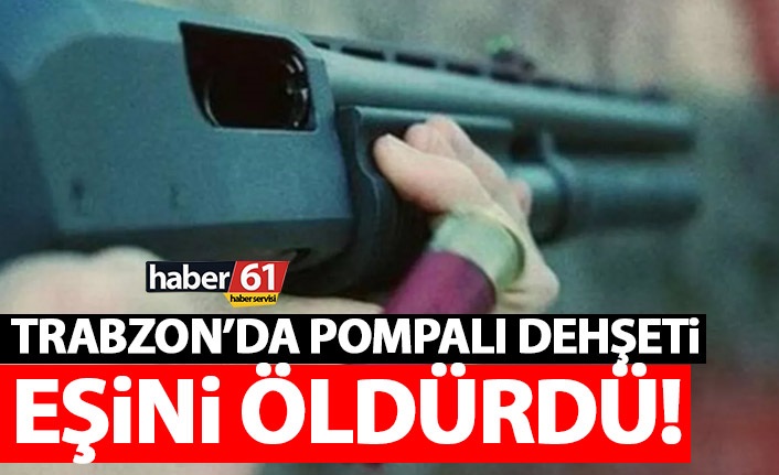 Trabzon'daki pompalı tüfekli kadın cinayetinde yeni gelişme