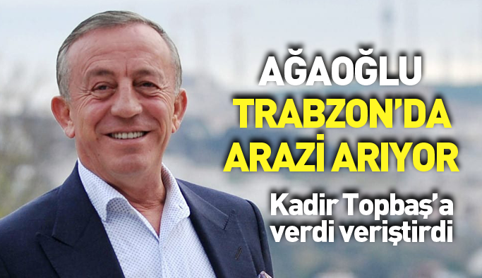 Ali Ağaoğlu, inşaat için Trabzon’da arazi arıyor |