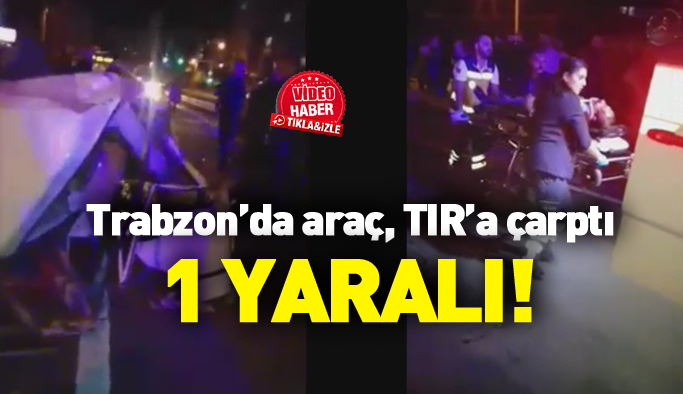 Trabzon’da feci kaza: 1 yaralı |