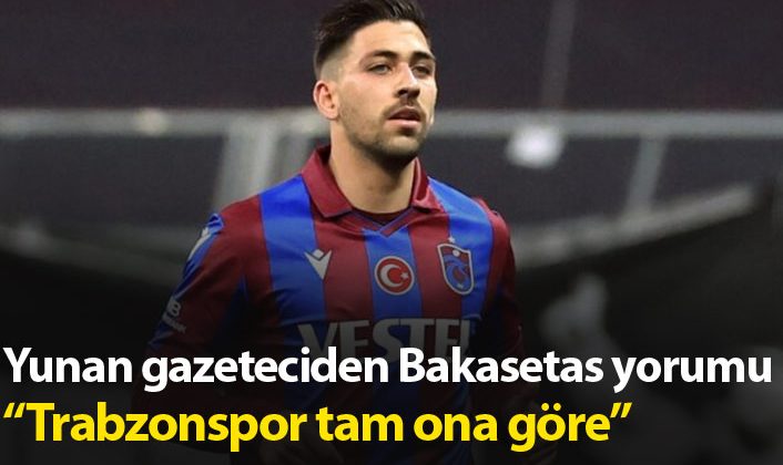Yunan gazeteciden Bakasetas üzerine yorum: Trabzonspor ona tam uygun