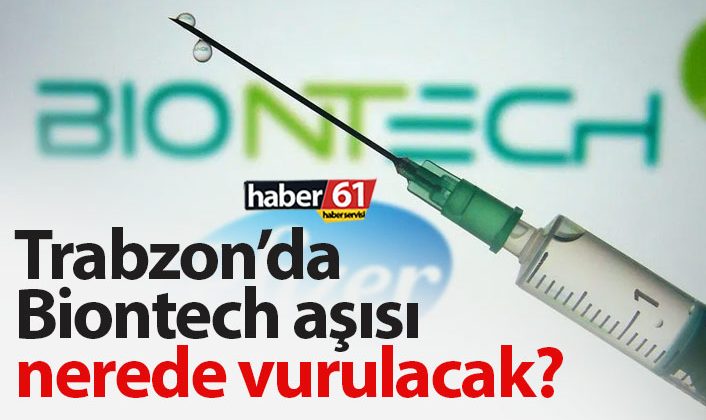 Trabzon’da Biontech aşısı hangi yerde yapılacak? | Trabzon’da Biontech aşısı için nereye başvurulmalı?