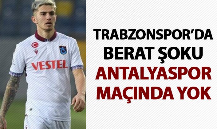 Trabzonspor’da Berat beklenmeyen bir durumla karşılaşıyor! Antalyaspor maçında forma giyemeyecek! |